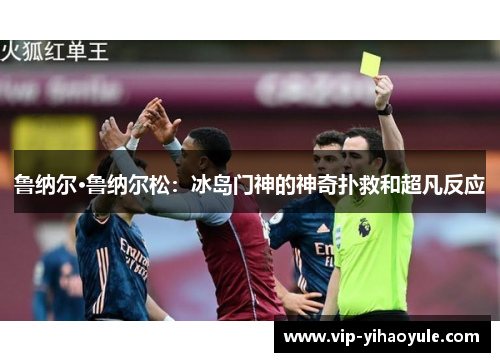 鲁纳尔·鲁纳尔松：冰岛门神的神奇扑救和超凡反应