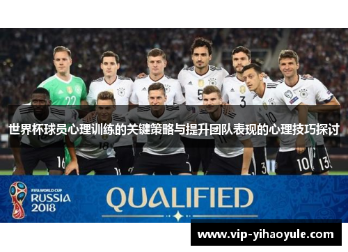 世界杯球员心理训练的关键策略与提升团队表现的心理技巧探讨