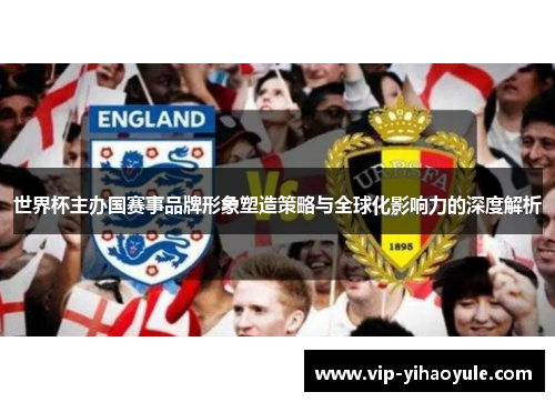 世界杯主办国赛事品牌形象塑造策略与全球化影响力的深度解析