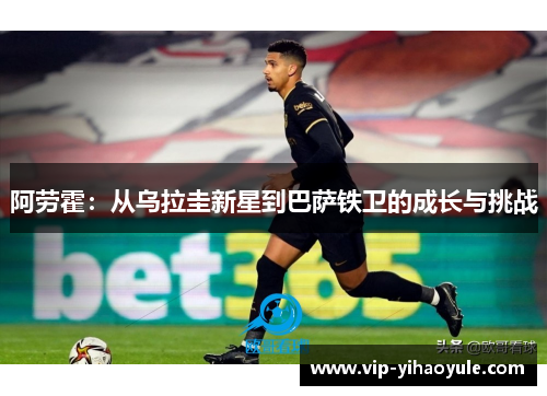 阿劳霍：从乌拉圭新星到巴萨铁卫的成长与挑战