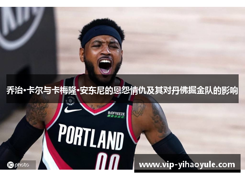 乔治·卡尔与卡梅隆·安东尼的恩怨情仇及其对丹佛掘金队的影响