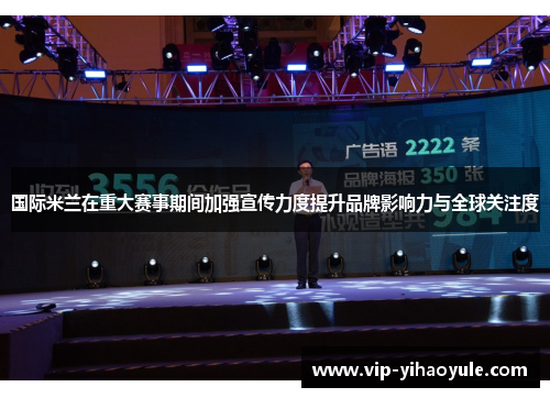国际米兰在重大赛事期间加强宣传力度提升品牌影响力与全球关注度 国际米兰在重大赛事期间加强宣传力度提升品牌影响力与全球关注度