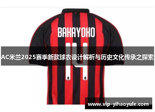 AC米兰2025赛季新款球衣设计解析与历史文化传承之探索 AC米兰2025赛季新款球衣设计解析与历史文化传承之探索