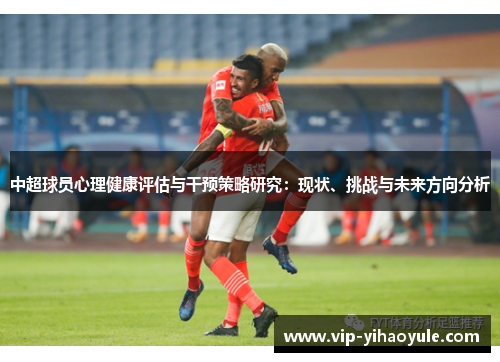中超球员心理健康评估与干预策略研究：现状、挑战与未来方向分析
