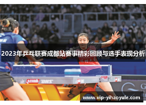2023年乒乓联赛成都站赛事精彩回顾与选手表现分析