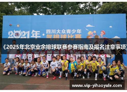 《2025年北京业余排球联赛参赛指南及报名注意事项》