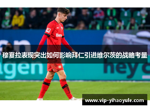 穆夏拉表现突出如何影响拜仁引进维尔茨的战略考量