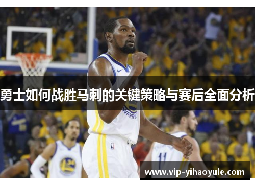 勇士如何战胜马刺的关键策略与赛后全面分析