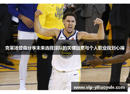 克莱汤普森分享未来选择球队的关键因素与个人职业规划心得