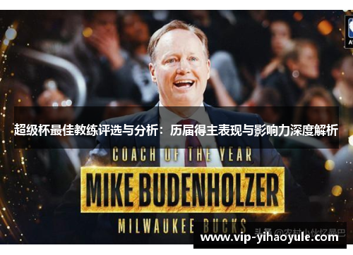 超级杯最佳教练评选与分析：历届得主表现与影响力深度解析