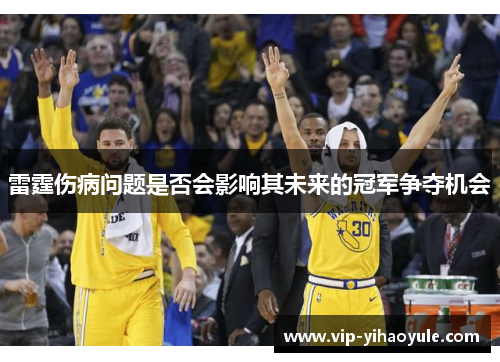 雷霆伤病问题是否会影响其未来的冠军争夺机会 雷霆伤病问题是否会影响其未来的冠军争夺机会