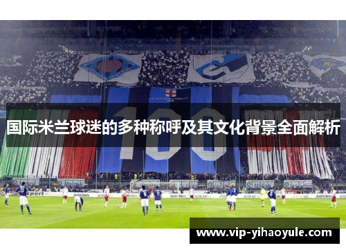 国际米兰球迷的多种称呼及其文化背景全面解析