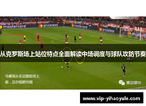 从克罗斯场上站位特点全面解读中场调度与球队攻防节奏