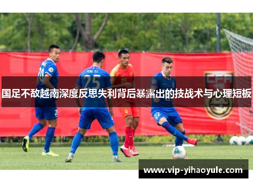 国足不敌越南深度反思失利背后暴露出的技战术与心理短板
