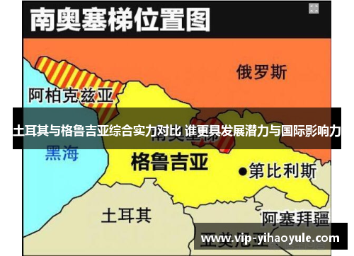 土耳其与格鲁吉亚综合实力对比 谁更具发展潜力与国际影响力